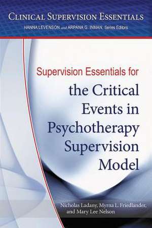 Supervision Essentials for the Critical Events in Psychotherapy Supervision Model de Nicholas Ladany