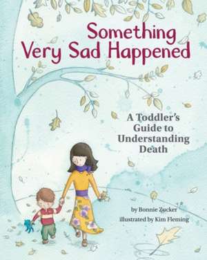 Something Very Sad Happened – A Toddler′s Guide to Understanding Death de Bonnie Zucker