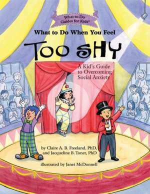 What to Do When You Feel Too Shy – A Kid`s Guide to Overcoming Social Anxiety de Claire A. B. Freeland