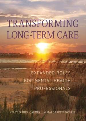 Transforming Long–Term Care – Expanded Roles for Mental Health Professionals de Kelly Carney