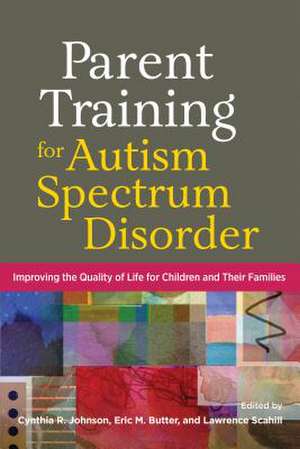 Parent Training for Autism Spectrum Disorder – Improving the Quality of Life for Children and Their Families de Cynthia R. Johnson