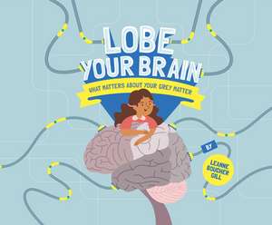 Lobe Your Brain – What Matters About Your Grey Matter de Leanne Boucher Gill