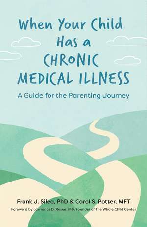 When Your Child Has a Chronic Medical Illness – A Guide for the Parenting Journey de Frank J. Sileo