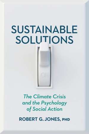 Sustainable Solutions – The Climate Crisis and the Psychology of Social Action de Robert G. Jones