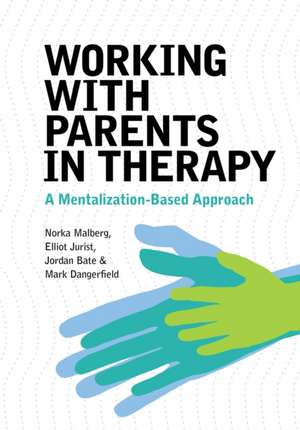 Working With Parents in Therapy – A Mentalization–Based Approach de Norka Malberg