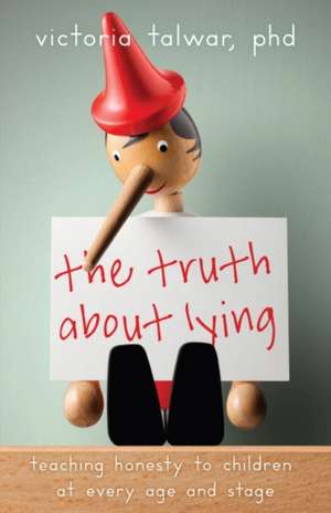 The Truth About Lying – Teaching Honesty to Children at Every Age and Stage de Victoria Talwar