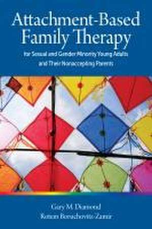 Attachment–Based Family Therapy for Sexual and Gender Minority Young Adults and Their Nonaccepting Parents de Gary M. Diamond