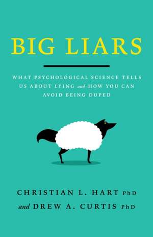 Big Liars – What Psychological Science Tells Us About Lying and How You Can Avoid Being Duped de Christian L Hart