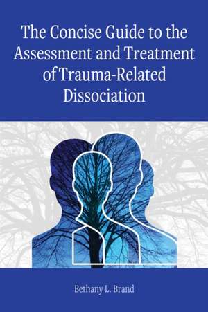 The Concise Guide to the Assessment and Treatment of Trauma–Related Dissociation de Bethany L. Brand