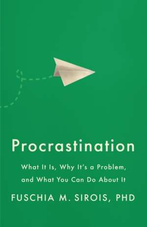 Procrastination – What It Is, Why It`s a Problem, and What You Can Do About It de Fuschia M. Sirois