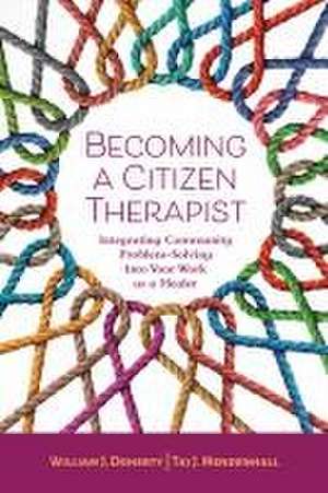 Becoming a Citizen Therapist – Integrating Community Problem–Solving Into Your Work as a Healer de William J. Doherty