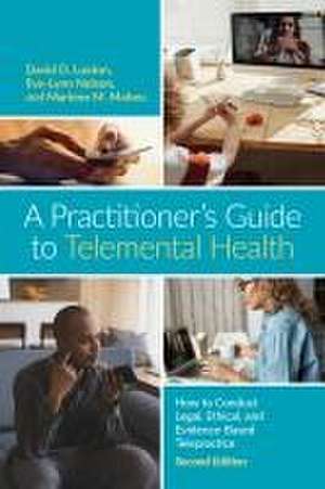 A Practitioner′s Guide to Telemental Health – How to Conduct Legal, Ethical, and Evidence–Based Telepractice de David D. Luxton