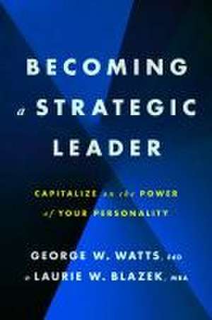 Becoming a Strategic Leader – Capitalize on the Power of Your Personality de George W. Watts