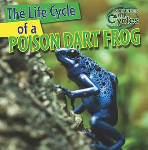 The Life Cycle of a Poison Dart Frog de Anna Kingston