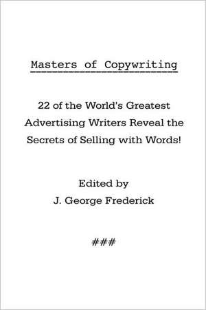 Masters of Copywriting: 22 of the World's Greatest Advertising Writers Reveal the Secrets of Selling with Words! de J. George Frederick