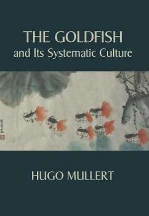 The Goldfish and Its Systematic Culture with a View to Profit de Hugo Mullert