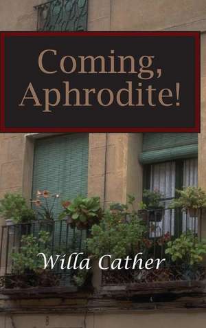 Coming, Aphrodite! de Willa Cather