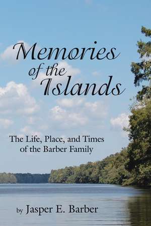 Memories of the Islands: The Life, Place, and Times of the Barber Family de Jasper E. Barber