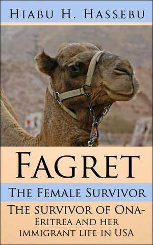 Fagret: The Female Survivor: The survivor of Ona- Eritrea and her immigrant life in USA de Hiabu H. Hassebu