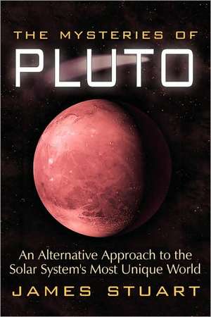 The Mysteries of Pluto: An Alternative Approach to the Solar System's Most Unique World de James Stuart