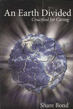 An Earth Divided: Crucified for Caring de Share Bond