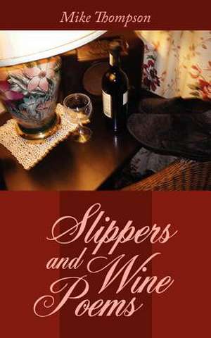 Slippers and Wine Poems de Mike Thompson