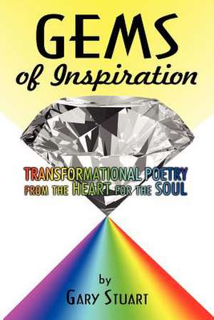 GEMS of INSPIRATION: TRANSFORMATIONAL POETRY from the HEART for the SOUL de Gary Stuart