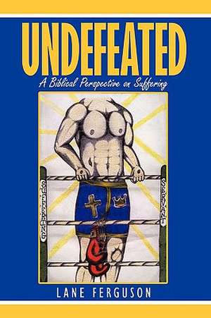 Undefeated: A Biblical Perspective on Suffering de Lane Ferguson