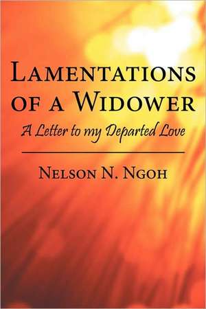 Lamentations of a Widower: A Letter to my Departed Love de Nelson N. Ngoh