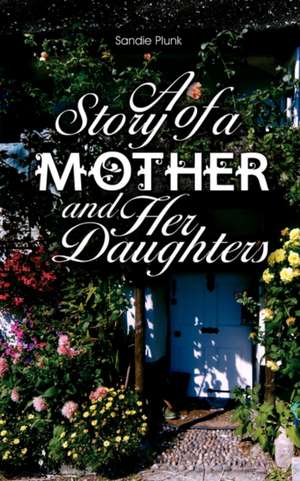 A Story of a Mother and Her Daughters de Sandie Plunk