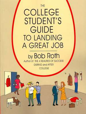 The College Student's Guide to Landing a Great Job de Bob Roth