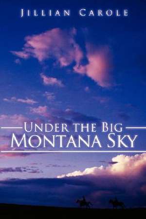 Under the Big Montana Sky de Jillian Carole