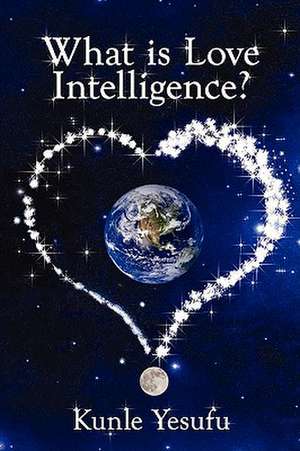 What Is Love Intelligence? de Kunle Yesufu