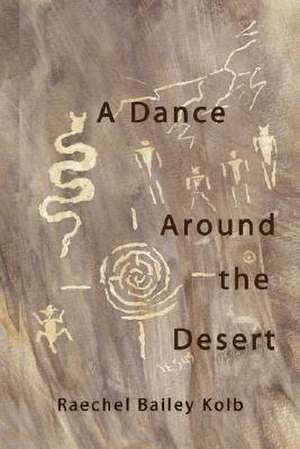 A Dance Around the Desert de Raechel Bailey Kolb