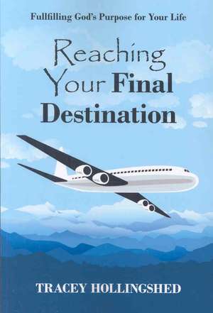 Reaching Your Final Destination: Fullfilling God's Purpose for Your Life de Tracey Hollingshed