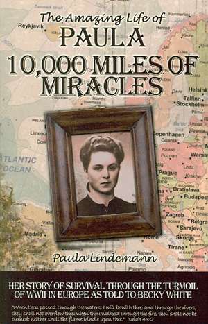 Ten Thousand Miles of Miracles: The Amazing Life of Paula and her story of survival through the turmoil of World War II in Europe de Paula Lindemann