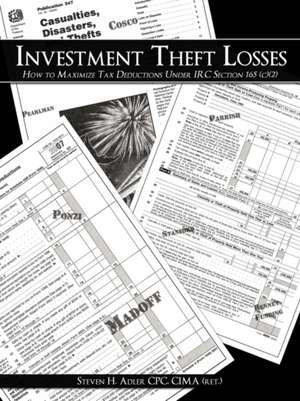 Investment Theft Losses: How to Maximize Tax Deductions Under IRC Section 165 (c)(2) de Cima (Ret ). Steven H. Adler Cpc