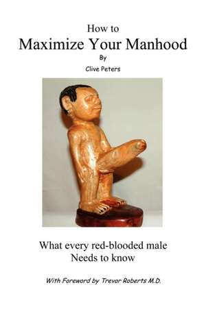 How to Maximize Your Manhood de Clive Peters