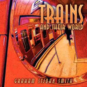 Trains and Their World de Graham Stjohn Smith