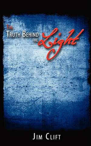 The Truth Behind the Light de Jim Clift