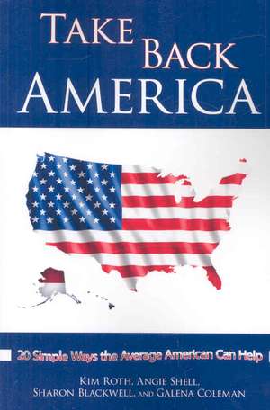 Take Back America: 20 Simple Ways the Average American Can Help de Angie Shell and Kim Roth