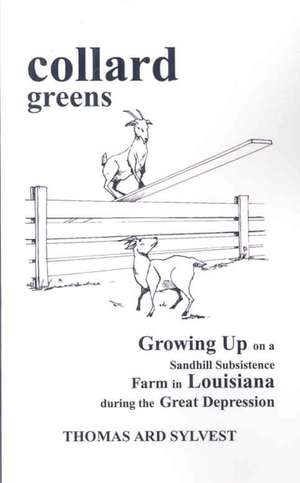 collard greens: Growing Up on a Sandhill Subsistence Farm in Louisiana During the Great Depression de Thomas Ard Sylvest