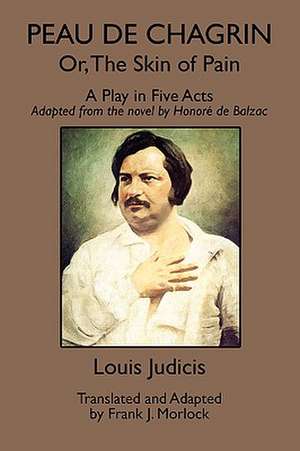 Peau de Chagrin; Or, the Skin of Pain: A Play in Five Acts de Louis Judicis