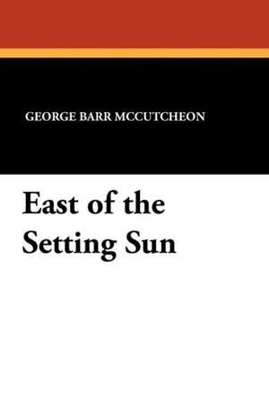 East of the Setting Sun de George Barr McCutcheon