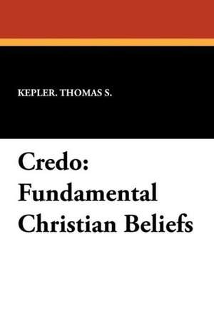 Credo: Fundamental Christian Beliefs de Kepler Thomas S.