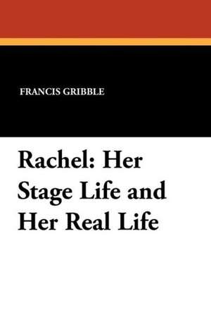 Rachel: Her Stage Life and Her Real Life de Francis Gribble