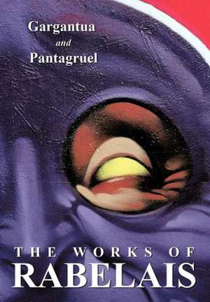 The Works of Rabelais: Gargantua and Pantagruel de Francois Rabelais