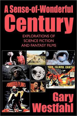 A Sense-Of-Wonderful Century: Explorations of Science Fiction and Fantasy Films de Gary Westfahl