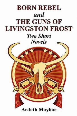 Born Rebel and the Guns of Livingston Frost - Two Short Novels de Ardath Mayhar