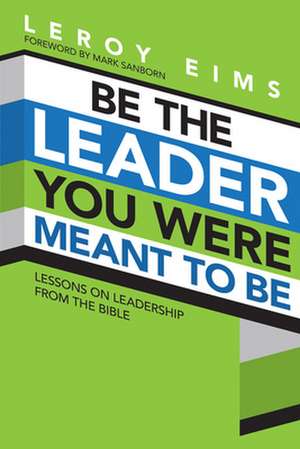 Be the Leader You Were Meant to Be: Lessons on Leadership from the Bible de LeRoy Eims